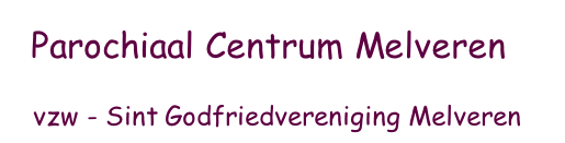 Parochiaal Centrum Melveren     vzw - Sint Godfriedvereniging Melveren